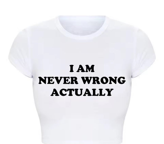 I Am Never Wrong Actually Funny Letters Printed Women T Shirts Harajuku Y2k Baby Tee Sexy Club Wear Outfits Womens Crop Tops